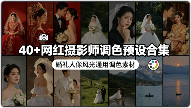 40+网红摄影师调色预设合集：婚礼人像风光通用调色素材 - 搜源站-搜源站