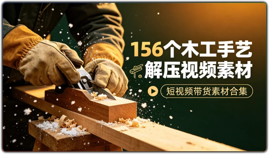 156个木工手艺解压视频素材：短视频带货素材合集-搜源站