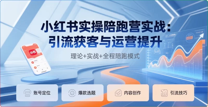 小红书实操陪跑营实战:引流获客与运营提升秘籍 - 搜源站-搜源站