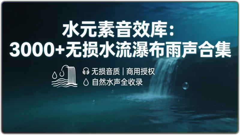 水元素音效库:3000+无损水流瀑布雨声合集 - 搜源站-搜源站