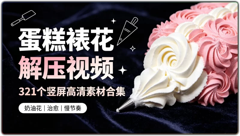 蛋糕裱花解压视频:321个竖屏高清素材合集 - 搜源站-搜源站
