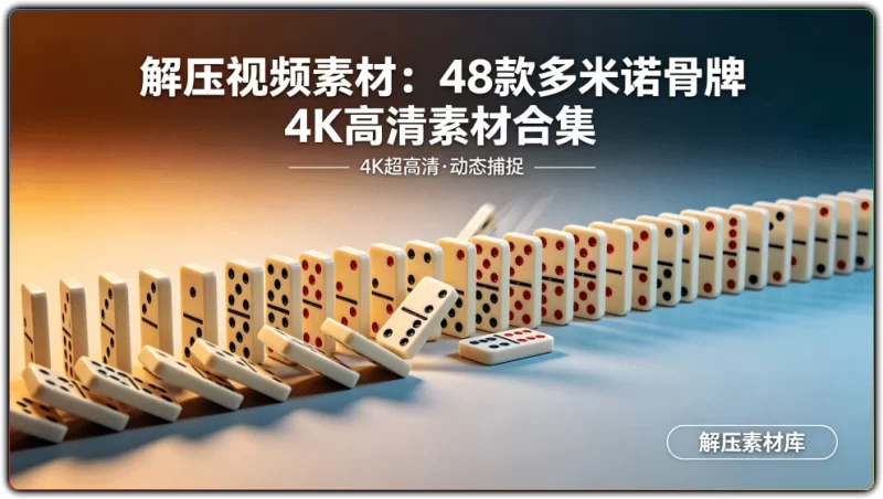 解压视频素材：48款多米诺骨牌4K高清素材合集 - 搜源站-搜源站