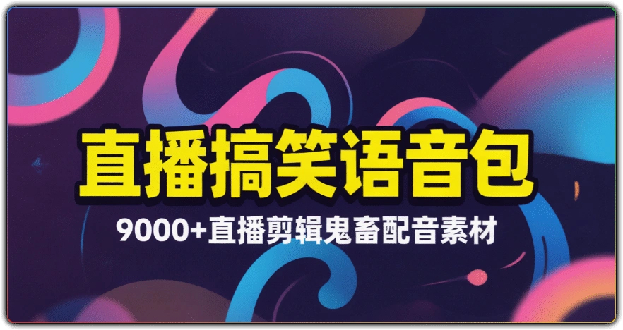 9000+直播搞笑语音包:短视频鬼畜配音素材合集-搜源站