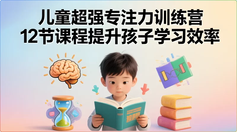 儿童超强专注力训练营:12节课程提升孩子学习效率 - 搜源站-搜源站