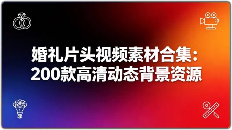 婚礼片头视频素材合集:200款高清动态背景资源 - 搜源站-搜源站