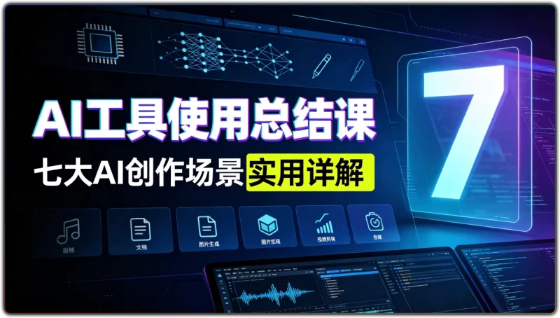 AI工具使用总结课：七大AI创作场景实用详解 - 搜源站-搜源站