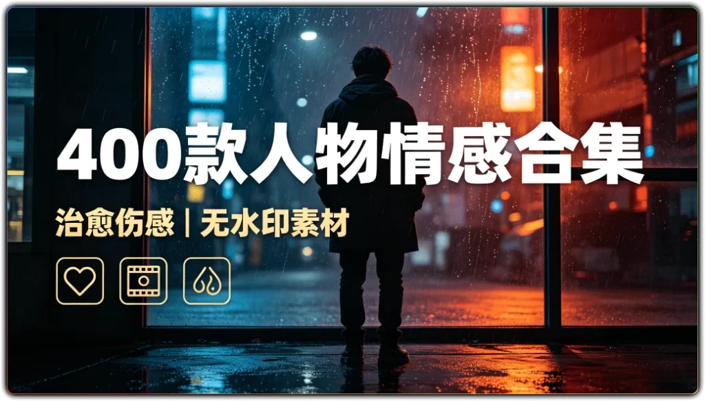 抖音治愈伤感短视频素材:400款无水印人物情感合集-搜源站