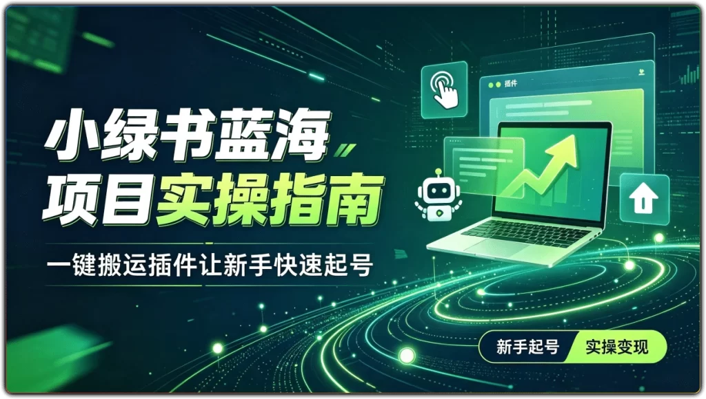 小绿书蓝海项目实操指南:一键搬运插件让新手快速起号-搜源站